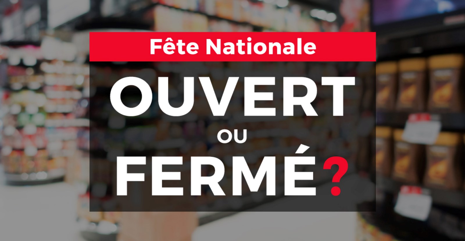 Fête nationale: ouvert ou fermé demain?